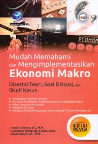 Mudah Memahami dan Mengimplementasikan Ekonomi Makro - Disertasi Teori, Soal Diskusi, dan Studi Kasus