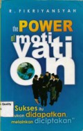 The Power Of Motivation = Sukses Itu Bukan Didapatkan Melainkan Diciptakan