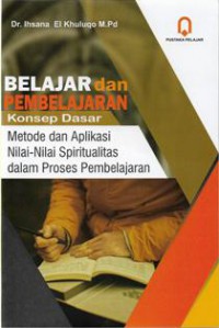 Belajar dan Pembelajaran: Konsep Dasar Metode dan Aplikasi Nilai-Nilai Spiritualitas dalam Proses Pembelajaran