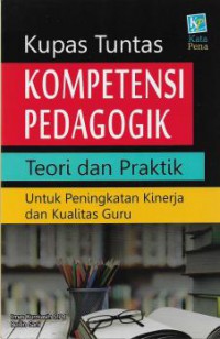 Kupas Tuntas Kompetensi Pedagogik: Teori dan Praktik Untuk Peningkatan Kinerja dan Kualitas Guru