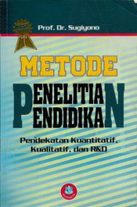 Metode penelitian pendidikan : pendekatan kuantitatif, kualitatif dan R&D, Cet.23