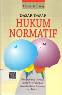 Dasar-Dasar Hukum Normatif:  Prinsip-Prinsip Teoretis untuk Mewujudkan Keadilan dalam Hukum dan Politik