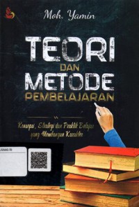 Metode Dan Teori Pembelajaran: Konsepsi, Strategi dan Praktik Belajar yang Membangun Karakter