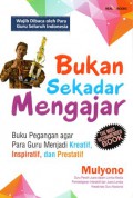 Bukan Sekadar Mengajar: Buku Pegangan Agar Para Guru Menjadi Keratif, Inspiratif dan Prestatif, Cet. 1