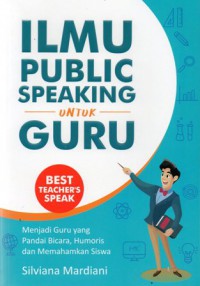 Ilmu Public Speaking Untuk Guru : Menjadi Guru Yang Pandai Bicara, Humoris dan Memahamkan Siswa