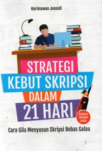 Strategi Kebut Skripsi Dalam 21 Hari : Cara Gila Menyusun Skripsi Bebas Galau