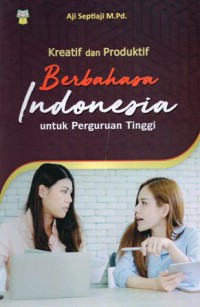 Kreatif dan Produktif Berbahasa Indonesia untuk Perguruan Tinggi