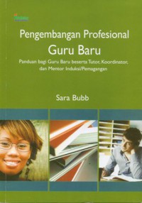 Pengembangan Profesional Guru Baru Panduan bagi Guru Baru beserta Tutor, Koordinator, dan Mentor Induksi/Pemagangan, Cet.1