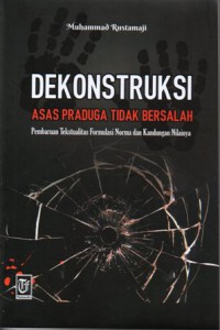 Dekonstruksi Asas Praduga Tidak Bersalah Pembaruan Tekstualitas formulasi Norma dan Kandungan Nilainya, Cet.1