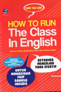 How to Run the Class in English : Panduan Praktis Menjalankan Kelas dalam Bahasa Inggris, Ed.1