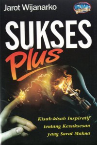 Sukses Plus : Kisah-Kisah Inspiratif Tentang Kesuksesan Yang Sarat Makna, Cet.5