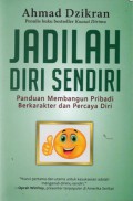 Jadilah Diri Sendiri : Panduan Membangun Pribadi Berkarakter Dan Percaya Diri, Cet.1