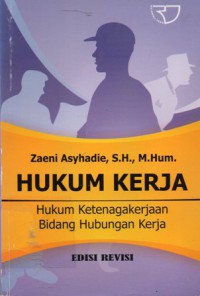 Hukum Kerja : Hukum Ketenagakerjaan Bidang Hubungan Kerja, Ed.Revisi, Cet.2