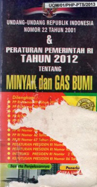 Undang-Undang Republik Indonesia Nomor 22 Tahun 2001 dan Peraturan Pemerintah RI Tahun 2012 tentang Minyak dan Gas Bumi, Cet.2