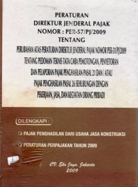 Peraturan Direktur Jenderal Pajak Nomor : Per-57/PJ/2009 Tentang Perubahan Atas Peraturan Direktur Jenderal Pajak Nomor Per-31/PJ/2009 Tentang Podoman Teknis Tata Cara Pemotongan, Penyetoran Dan Pelaporan Pajak Penghasilan Pasal 21 Dan/Atau Pajak Penghasulan Pasal 26 Sehubungan Dengan Pekerjaan, Jasa, Dan Kegiatan Orang Pribadi : Pajak Penghasilan Dari Usaha Konstruksi, Peraturan Perpajakan Tahun 2009, Cet.1