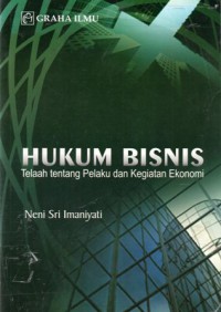 Hukum Bisnis : Telaah Tentang Pelaku dan Kegiatan Ekonomi, Ed.1, Cet1