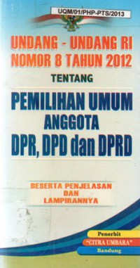 Undang-undang RI Nomor 8 Tahun 2012 Tentang Pemilihan Umum Anggota DPR, DPD dan DPRD, Cet.1