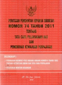 Peraturan Pemerintah Repulik Indonesia Nomor 74 Tahun 2011 Tentang Tata Cara Pelaksanaan Hak Dan Pemenuhan Kewajiban Perpajakan, Cet.1