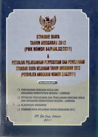 Standar Biaya Tahun Anggaran 2012 (PMK Nomor 84/PMK.02/2011) Dan Petunjuk Pelaksanaan Penyusunan Dan Penelaahan Standar Biaya Keluaran Tahun Anggaran 2012 (Perdirjen Anggaran Nomor 3/AG/2011), Cet.1