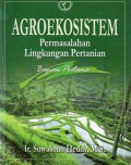 Agroekosistem : Permasalahan Lingkungan Pertanian Bagian 1, Ed.1, Cet.1