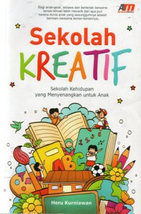 Sekolah Kreatif : Sekolah Kehidupan Yang Menyenangkan Untuk Anak, Cet.1