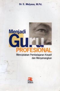 Menjadi Guru Profesional : Menciptakan Pembelajaran Kreatif dan Menyenangkan, Cet.11