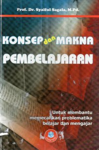 Konsep dan Makna Pembelajaran : untuk Membantu Memecahkan Problematika Belajar dan Mengajar, Cet.11