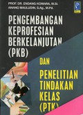 Pengembangan Keprofesian Berkelanjutan (PKB) Dan Penelitian Tindak Kelas (PTK), Cet.1