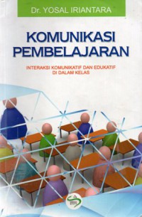 Komunikasi Pembelajaran : Interaksi Komunikatif Dan Edukatif Di Dalam Kelas, Cet.1