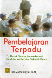Pembelajaran Terpadu Untuk Taman Kanak-Kanak / Raudatul Athfal Dan SD, Cet.1