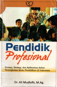 Pendidik Profesional  : Konsep, Strategi, dan Aplikasinya Dalam Peningkatan Mutu Penididikan Di Indonesia, Ed.1, Cet.3