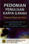 Pedoman Penulisan Karya Ilmiah (Proposal, skripsi, dan Tesis) : dan Mempersiapkan Diri Menjadi Penulis Artikel Ilmiah, Ed.1, Cet.6