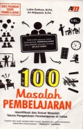 100 Masalah Pembelajaran : Identifikasi dan Solusi Masalah Teknis Pengelolaan Pembelajaran di Kelas, Cet.1