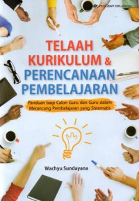 Telaah Kurikulum & Perencanaan Pembelajaran : Panduan Bagi Calon Guru dan Guru Dalam Merancang Pembelajaran Yang SIstematis