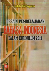 Desain Pembelajaran Bahasa Indonesia dalam Kurikulum 2013, Ed.1, Cet.1