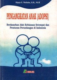 Pengangkatan Anak (Adopsi) : Berdasarkan Adat Kebiasaan Setempat dan Peraturan Perundangan di Indonesia, Cet.1