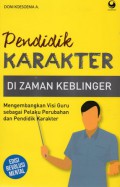 Pendidik karakter di zaman keblinger : mengembangkan isi guru sebagai pelaku perubahan dan pendidik karakter, Cet.2