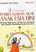 Strategi Pembelajaran Aktif Anak Usia Dini : Panduan Bagi Guru, Orangtua, Konselor, dan Praktisi Pendidikan Anak Usia Dini