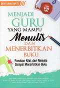 Menjadi Guru Yang Mampu Menulis dan Menerbitkan Buku : Panduan Kilat Dari Menulis Sampai Menerbitkan Buku