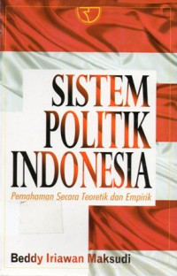Sistem politik indonesia : pemahaman secara teoretik dan empirik