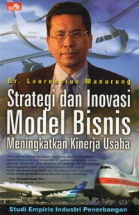 Strategi dan Inovasi Model Bisnis Meningkatkan Kinerja Usaha : Studi Empiris Industri Penerbangan Indonesia, Cet.1