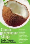 Cocopreneurship : Aneka Peluang Bisnis dari Kelapa Bagaimana Menyulap Tempurung, Air Kelapa, Minyak Kelapa, Sabut dan Bagian-Bagian Lainnya Menjadi Produk Bernilai Jual Tinggi