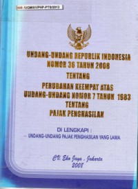 Undang-Undang Republik Indonesia Nomor 36 Tahun 2008 tentang Perubahan Keempat Atas Undang-Undang Nomor 7 Tahun 1983 tentang Pajak Penghasilan, Cet.1
