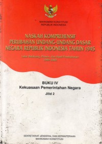 Naskah Komprehensif Perubahan Undang-Undang Dasar Negara Republik Indonesia Tahun 1945 : Latar Belakang, Proses, dan Hasil Pembahasan 1999-2002 : Buku IV : Kekuasaan Pemerintahan Negara, Cet.1