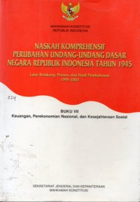 Naskah Komprehensif Perubahan Undang-Undang Dasar Negara Republik Indonesia Tahun 1945 : Latar Belakang, Proses dan Hasil Pembahasan 1999 - 2002 : BUKU VII : Keuangan, Perekonomian dan Kesejahteraan Sosial, Cet.1