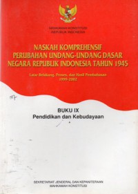 Naskah Komprehensif Perubahan Undang-Undang Dasar Negara Republik Indonesia Tahun 1945 : Latar Belakang, Proses dan Hasil Pembahasan 1999 - 2002 : BUKU IX : Pendidikan dan Kebudayaan, Cet.1