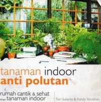 Tanaman Indoor Anti Polutan : Rumah Cantik dan Sehat dengan Tanaman Indoor, Ed.1