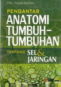 Pengantar Anatomi Tumbuh-Tumbuhan : Tentang Sel dan Jaringan, Ed.Rev, Cet.3