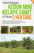 Membangun Kebun Mini Kelapa Sawit di Lahan 2 Hektare, Cet.1