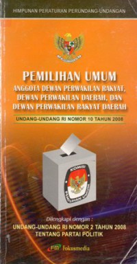 Undang-Undang Republik Indonesia Nomor 10 Tahun 2008 tentang Pemilihan Umum Anggota DPR, DPD, dan DPRD, Cet.1